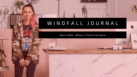 Windfall Journal; What a time to be alive.